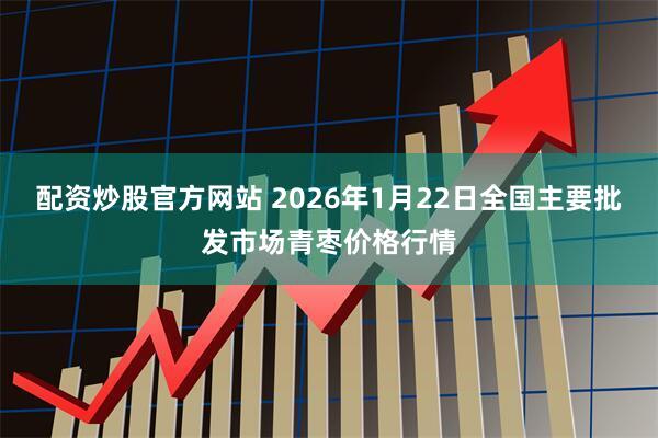 配资炒股官方网站 2026年1月22日全国主要批发市场青枣价格行情